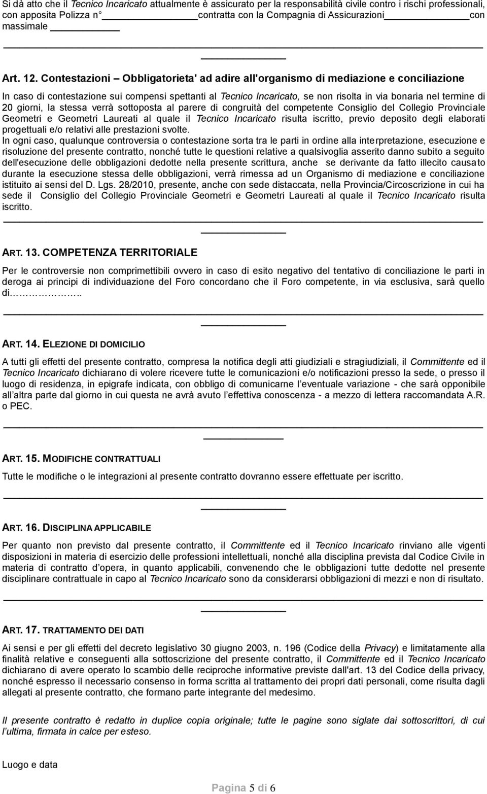 Contestazioni Obbligatorieta' ad adire all'organismo di mediazione e conciliazione In caso di contestazione sui compensi spettanti al Tecnico Incaricato, se non risolta in via bonaria nel termine di