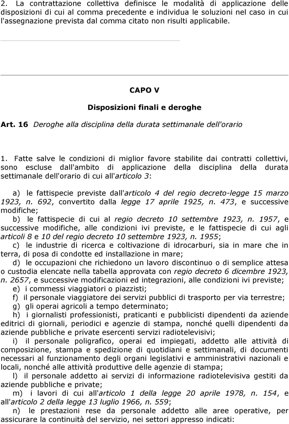 Fatte salve le condizioni di miglior favore stabilite dai contratti collettivi, sono escluse dall'ambito di applicazione della disciplina della durata settimanale dell'orario di cui all'articolo 3: