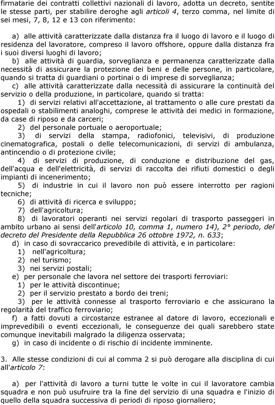 di lavoro; b) alle attività di guardia, sorveglianza e permanenza caratterizzate dalla necessità di assicurare la protezione dei beni e delle persone, in particolare, quando si tratta di guardiani o