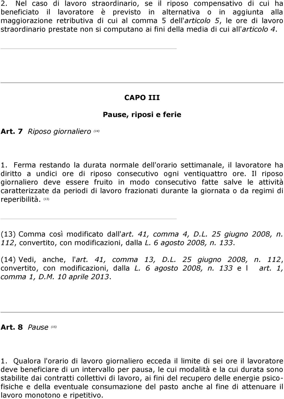 Ferma restando la durata normale dell'orario settimanale, il lavoratore ha diritto a undici ore di riposo consecutivo ogni ventiquattro ore.