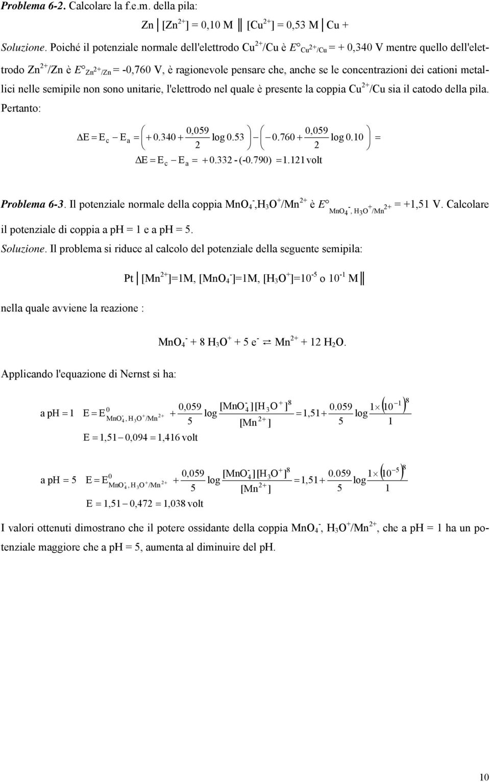 cationi metallici nelle semipile non sono unitarie, l'elettrodo nel quale è presente la coppia Cu 2 /Cu sia il catodo della pila. Pertanto: Ε = Ε c Ε a c 0,059 2 = 0.340 Ε = Ε Ε = a 0,059 log 0.53 0.