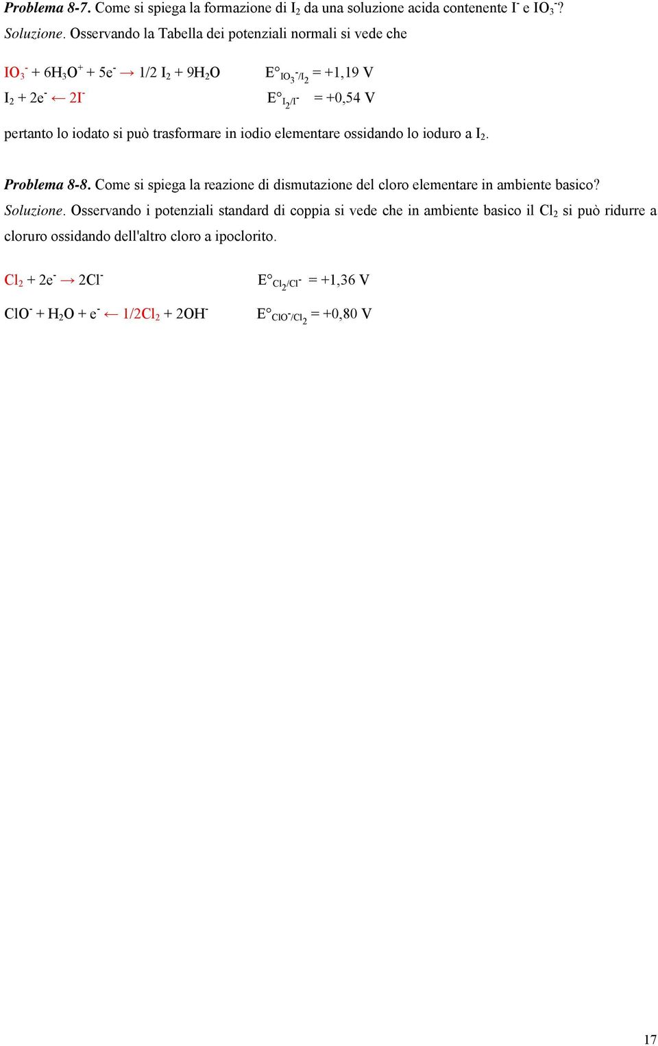 trasformare in iodio elementare ossidando lo ioduro a I 2. Problema 8-8. Come si spiega la reazione di dismutazione del cloro elementare in ambiente basico? Soluzione.