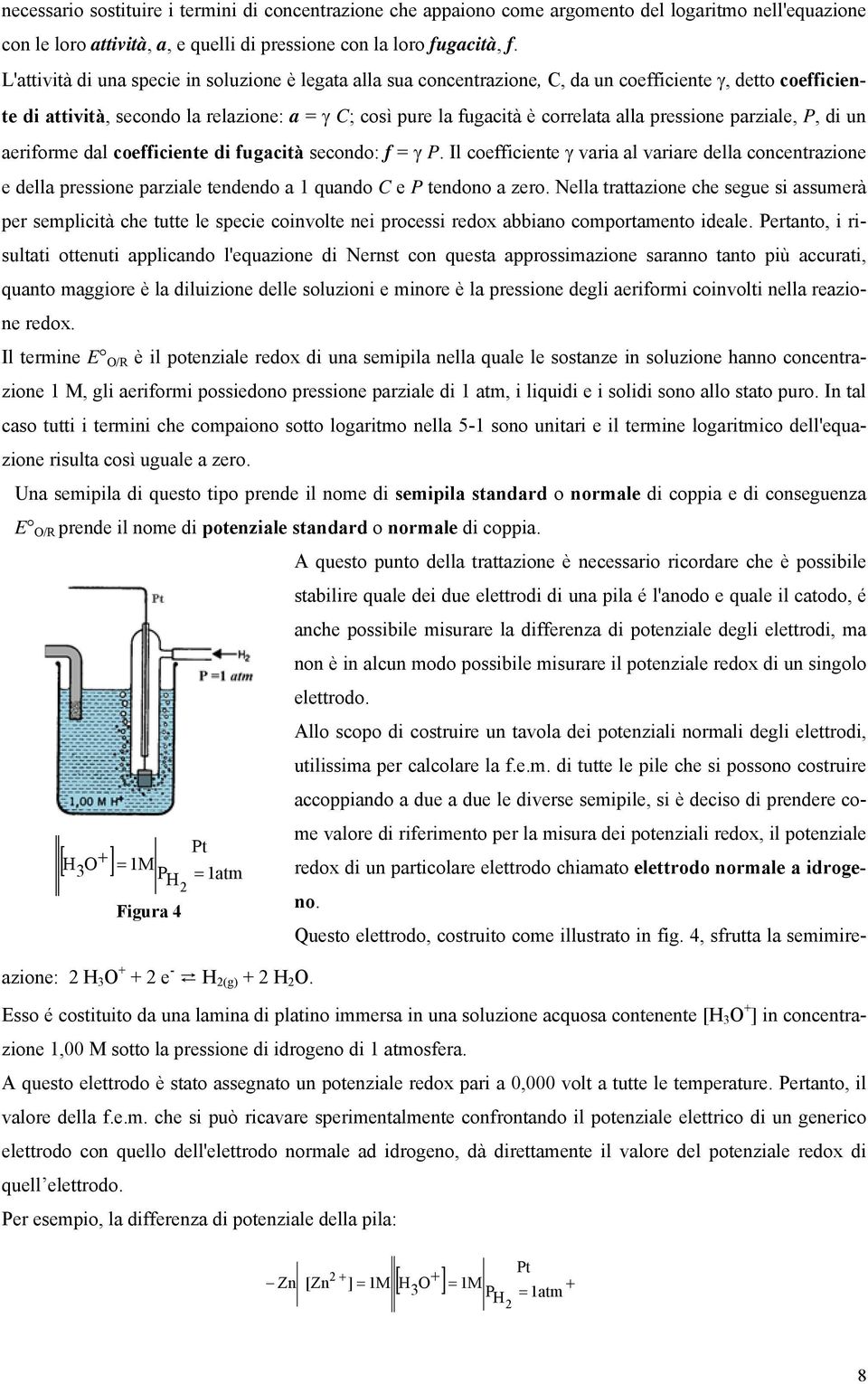 L'attività di una specie in soluzione è legata alla sua concentrazione, C, da un coefficiente γ, detto coefficiente di attività, secondo la relazione: a = γ C; così pure la fugacità è correlata alla