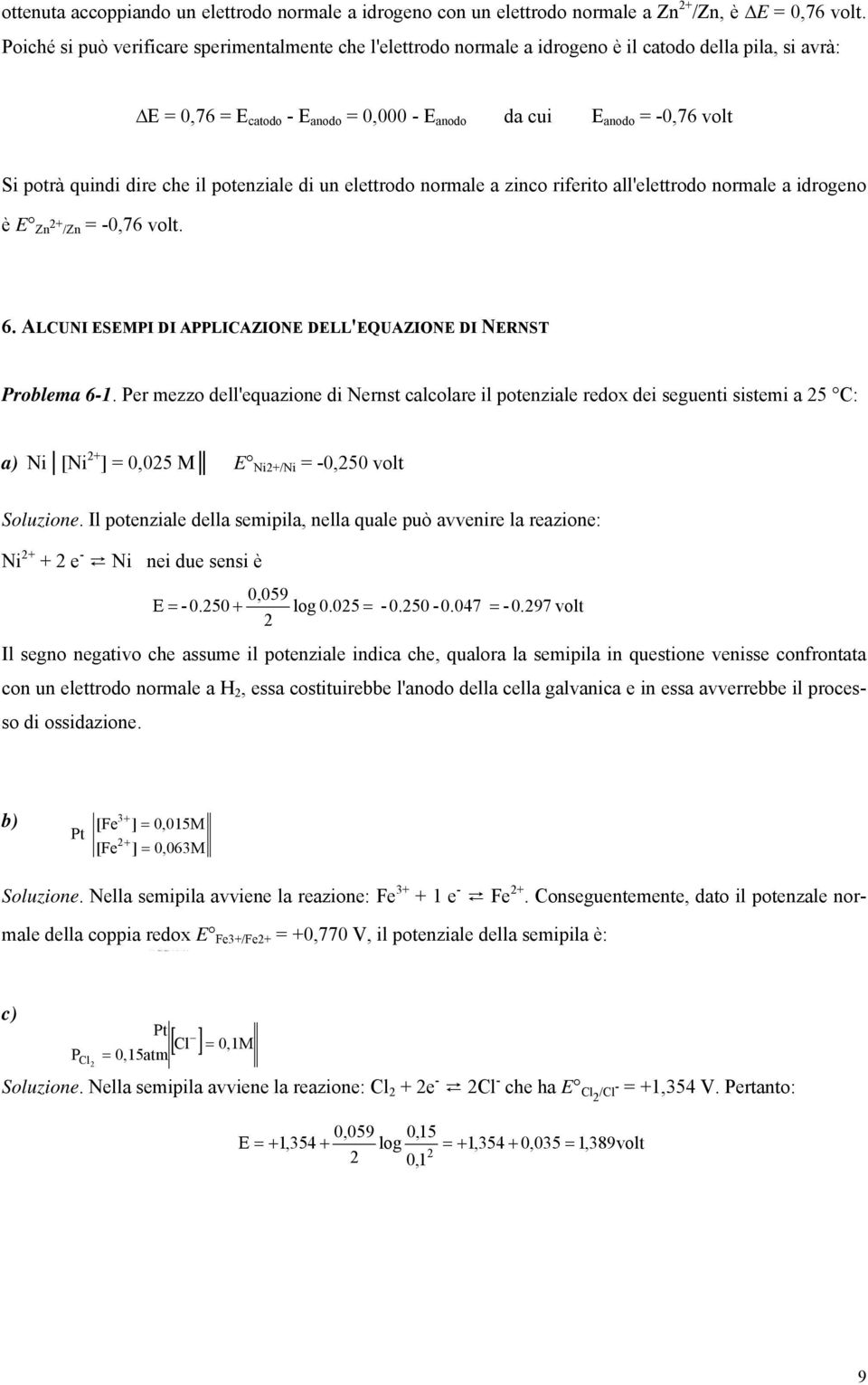 quindi dire che il potenziale di un elettrodo normale a zinco riferito all'elettrodo normale a idrogeno è E Zn 2 /Zn = -0,76 volt. 6.