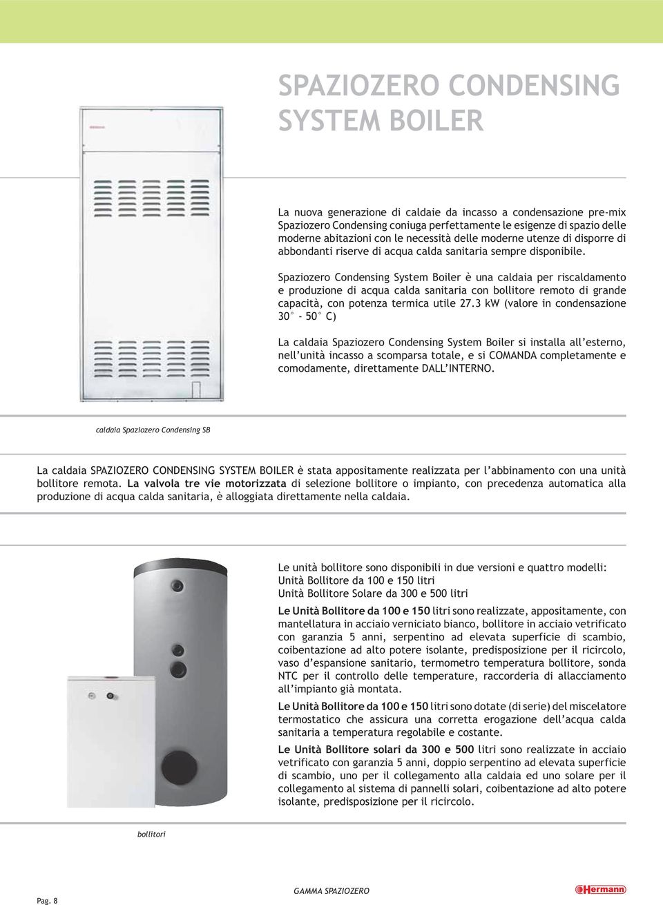 Spaziozero Condensing System Boiler è una caldaia per riscaldamento e produzione di acqua calda sanitaria con bollitore remoto di grande capacità, con potenza termica utile 27.