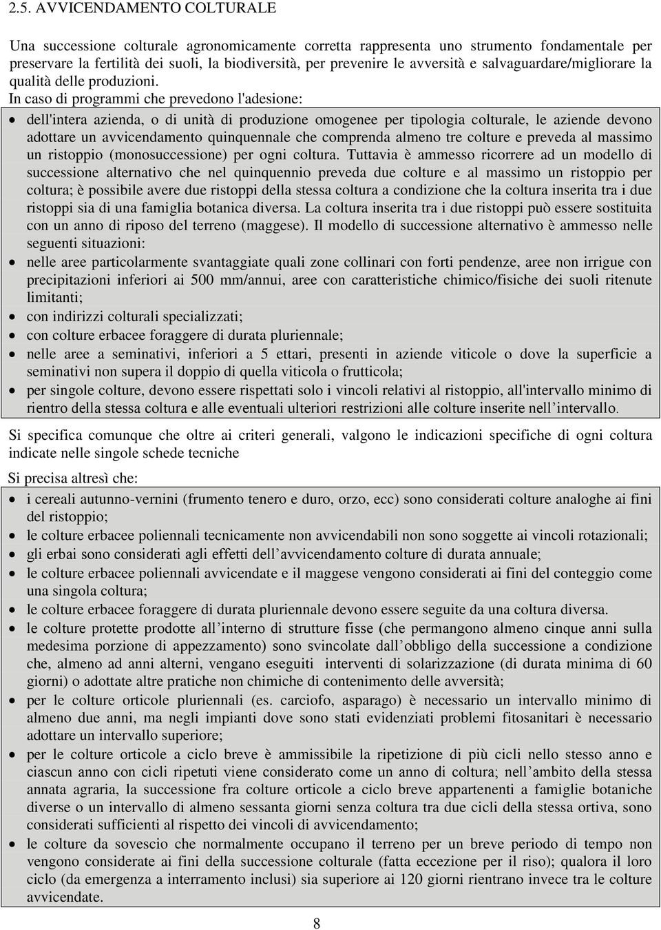 In caso di programmi che prevedono l'adesione: dell'intera azienda, o di unità di produzione omogenee per tipologia colturale, le aziende devono adottare un avvicendamento quinquennale che comprenda