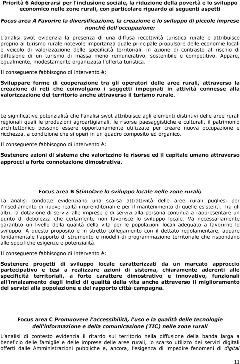 turismo rurale notevole importanza quale principale propulsore delle economie locali e veicolo di valorizzazione delle specificità territoriali, in azione di contrasto al rischio di diffusione di un