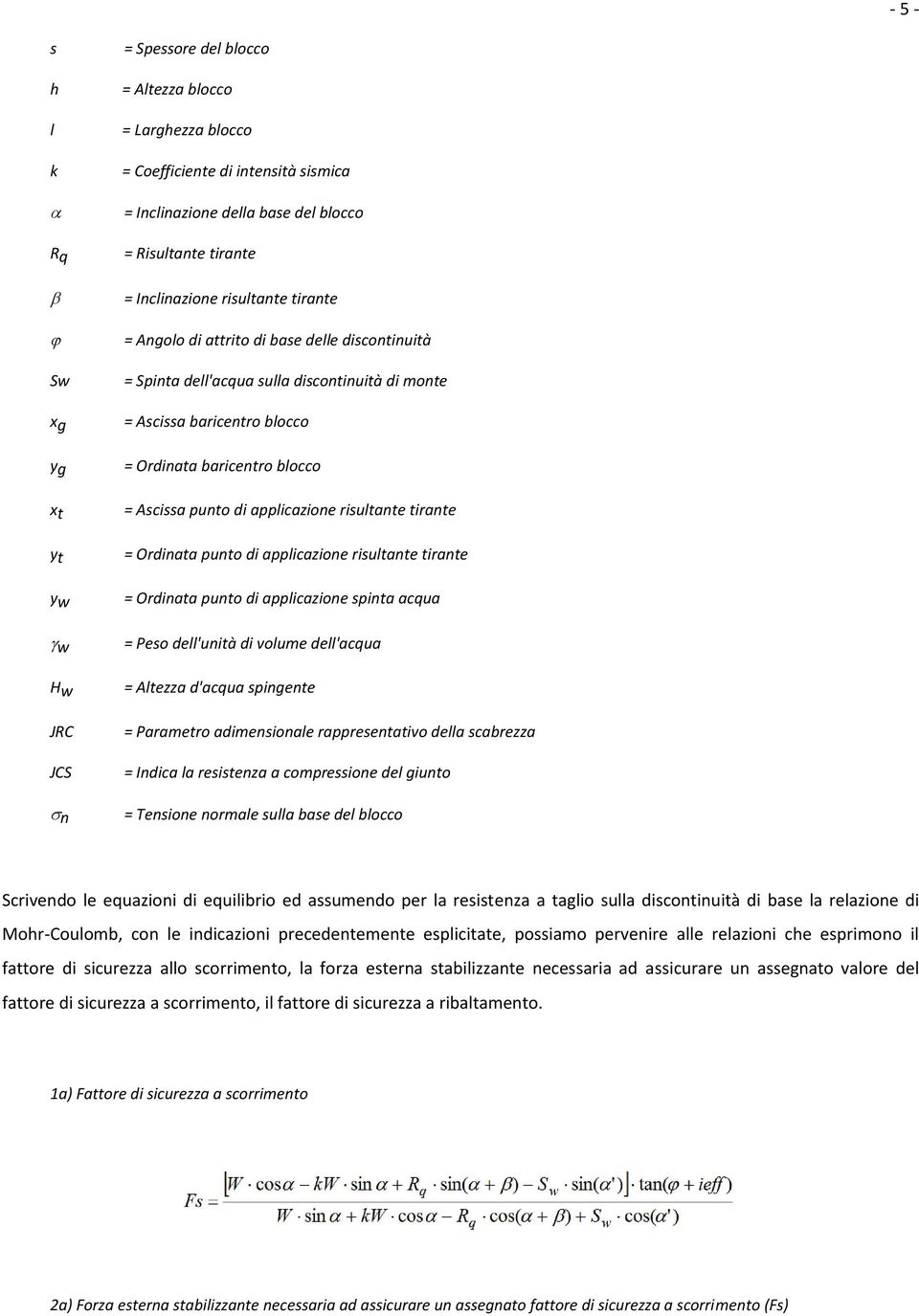 Ascissa punto di applicazione risultante tirante = risultante tirante = spinta acqua = Peso dell'unità di volume dell'acqua = Altezza d'acqua spingente = Parametro adimensionale rappresentativo della