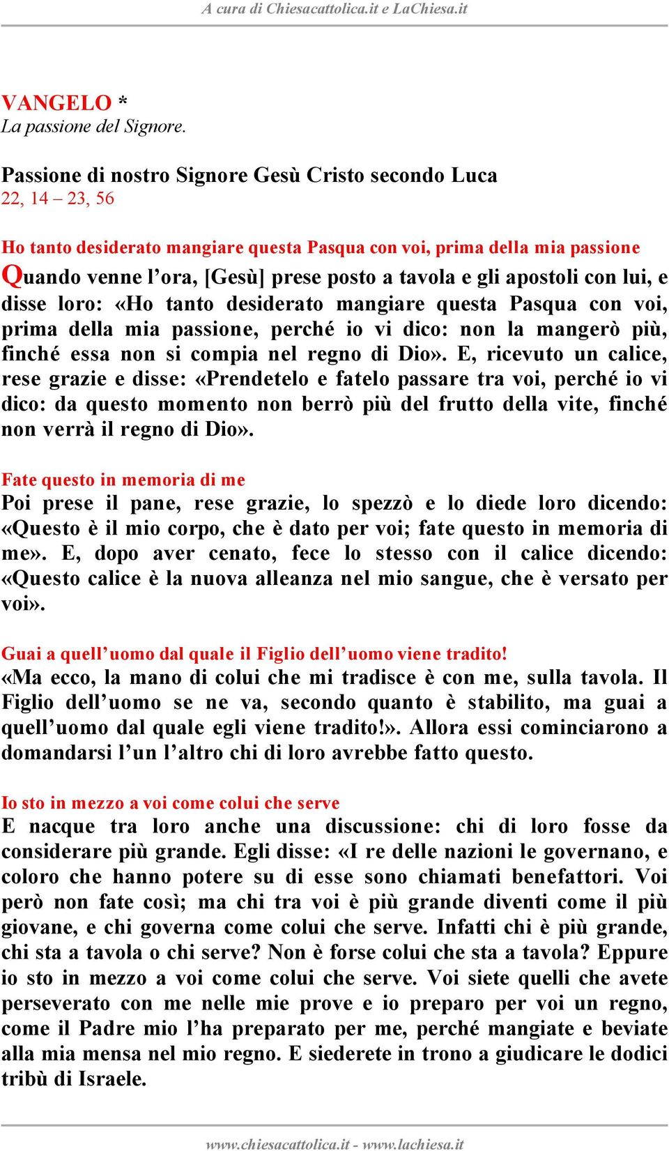 apostoli con lui, e disse loro: «Ho tanto desiderato mangiare questa Pasqua con voi, prima della mia passione, perché io vi dico: non la mangerò più, finché essa non si compia nel regno di Dio».