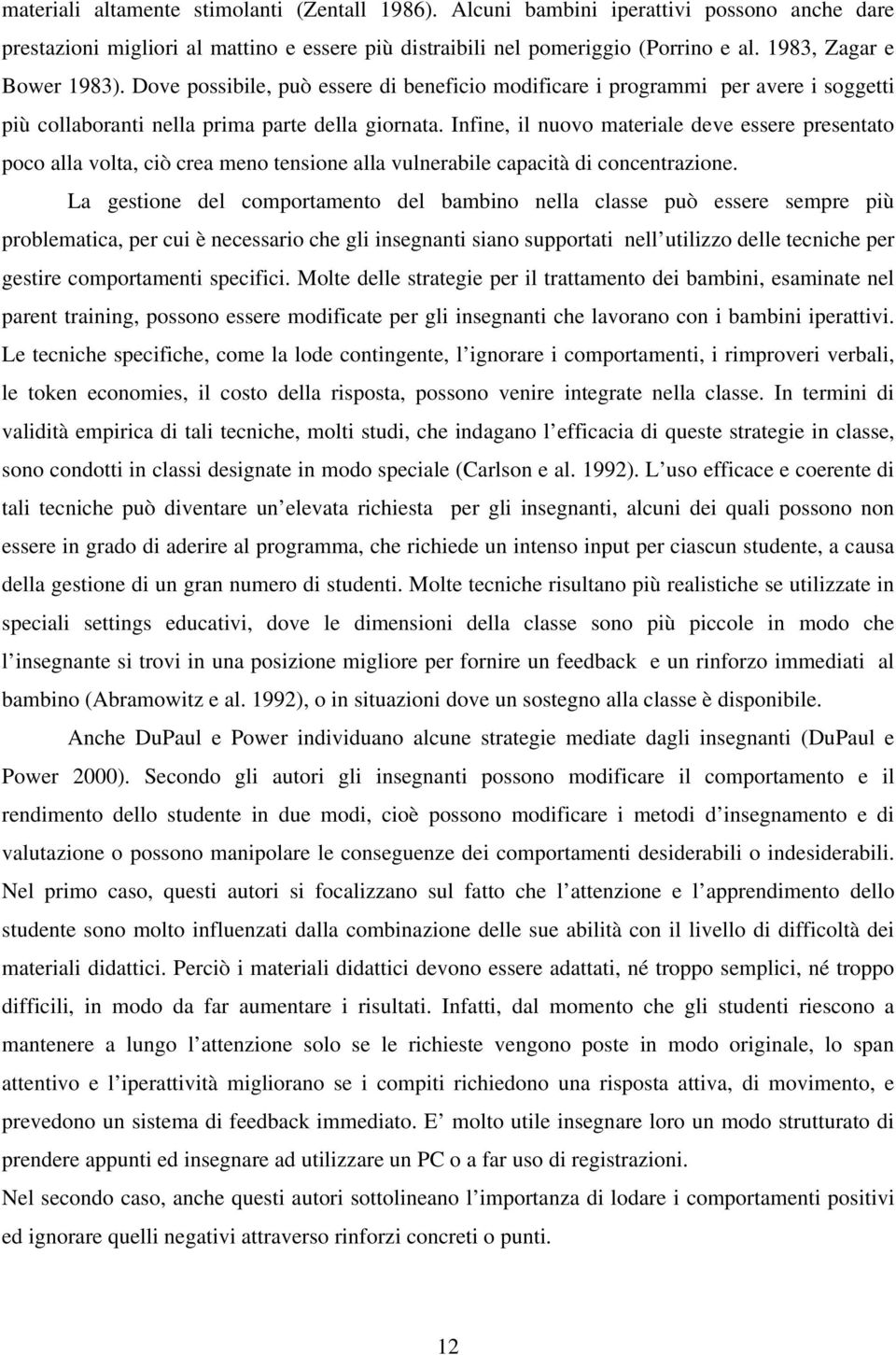 Infine, il nuovo materiale deve essere presentato poco alla volta, ciò crea meno tensione alla vulnerabile capacità di concentrazione.