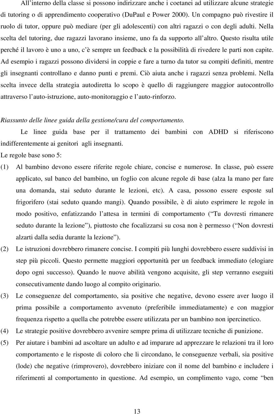 Nella scelta del tutoring, due ragazzi lavorano insieme, uno fa da supporto all altro.