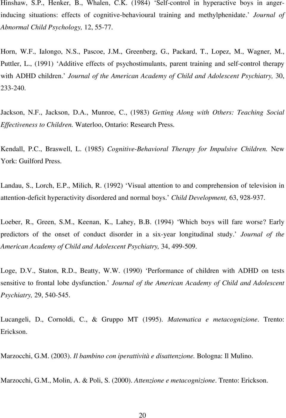 , (1991) Additive effects of psychostimulants, parent training and self-control therapy with ADHD children. Journal of the American Academy of Child and Adolescent Psychiatry, 30, 233-240. Jackson, N.
