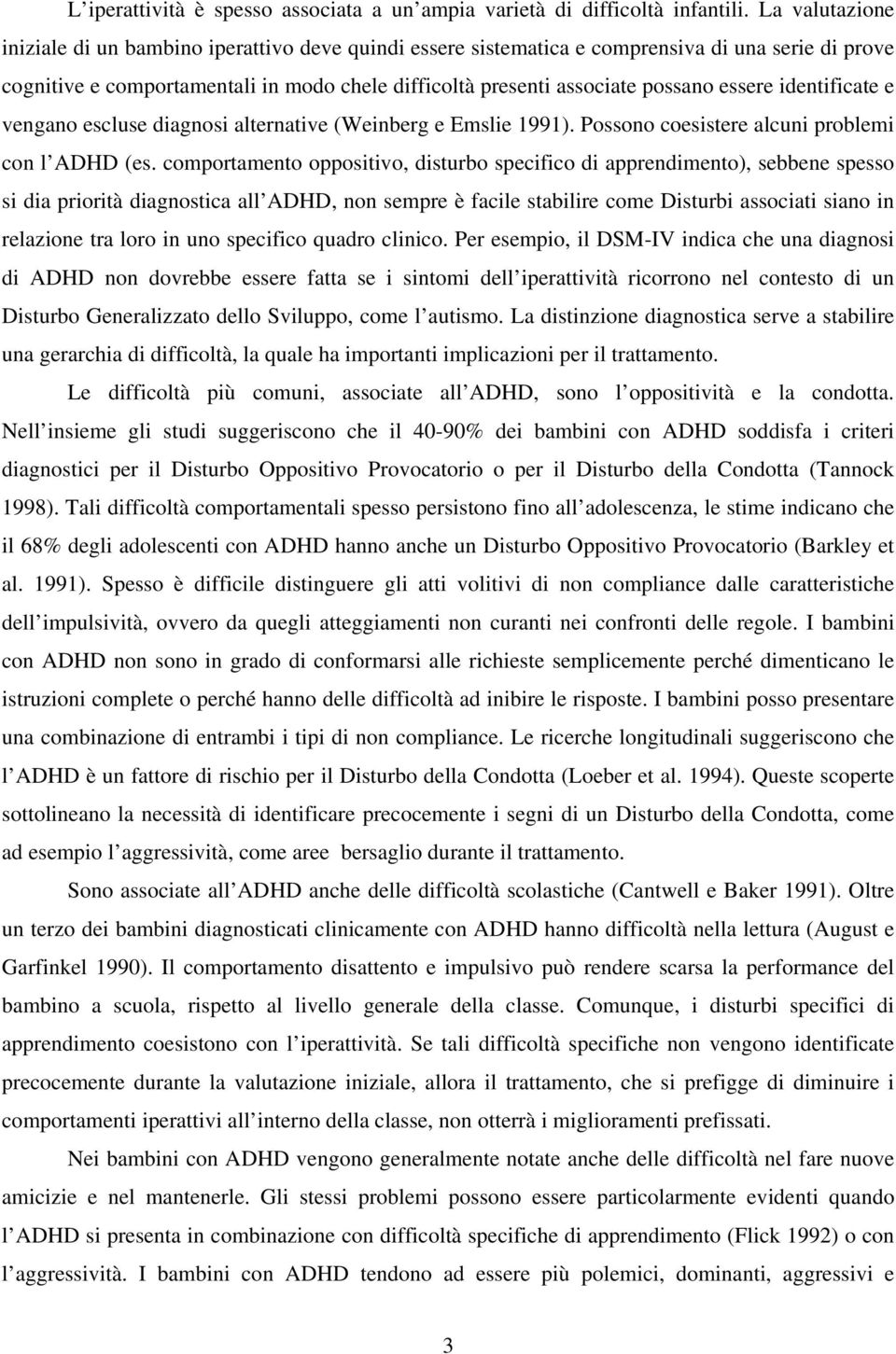 essere identificate e vengano escluse diagnosi alternative (Weinberg e Emslie 1991). Possono coesistere alcuni problemi con l ADHD (es.