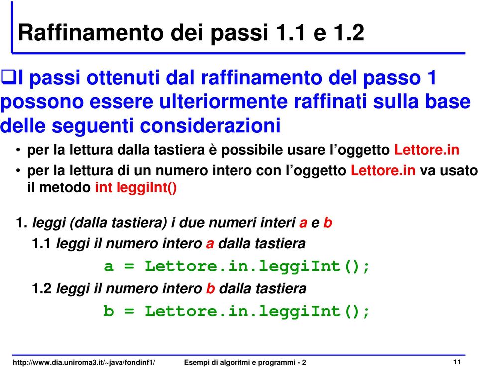 tastiera è possibile usare l oggetto Lettore.in per la lettura di un numero intero con l oggetto Lettore.in va usato il metodo int leggiint() 1.