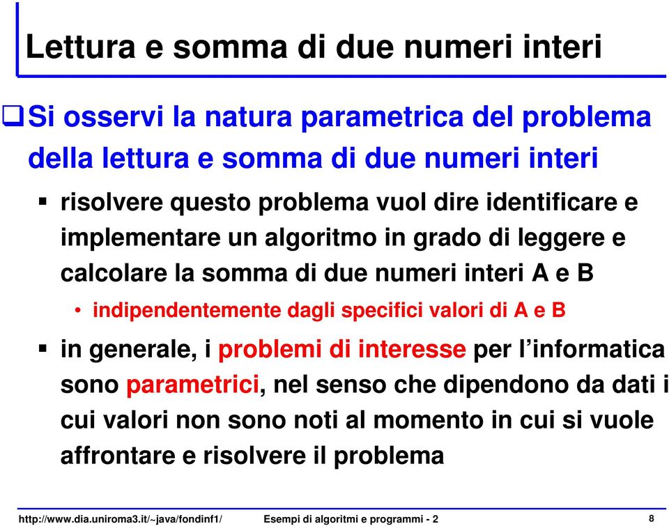 dagli specifici valori di A e B in generale, i problemi di interesse per l informatica sono parametrici, nel senso che dipendono da dati i cui