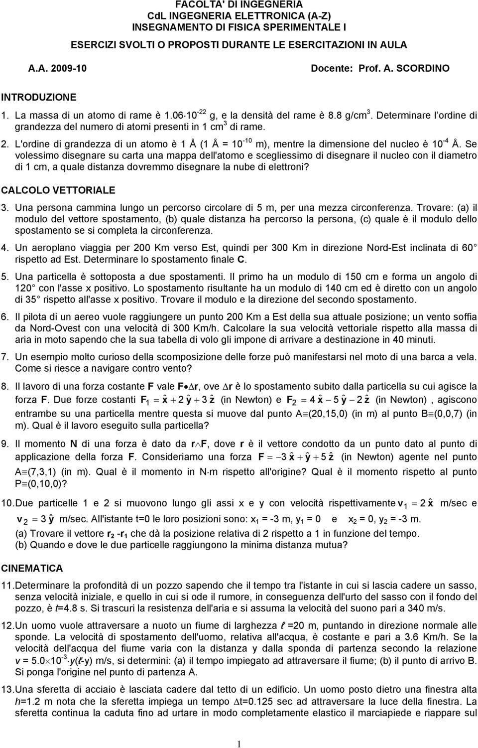 L'ordine di grandezza di un atomo è 1 Å (1 Å = 10-10 m), mentre la dimensione del nucleo è 10-4 Å.