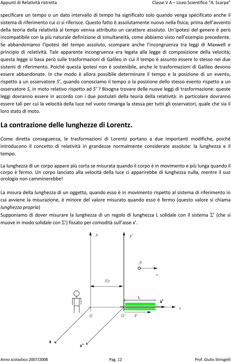 Un ipotesi del genere è però inompatibile on la più naturale definizione di simultaneità, ome abbiamo visto nell esempio preedente.