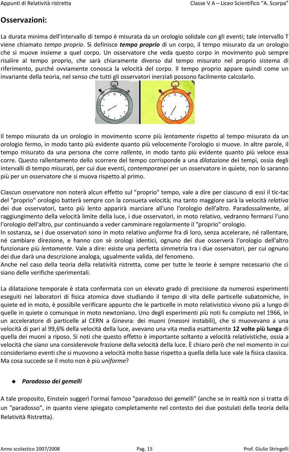 Un osservatore he veda questo orpo in movimento può sempre risalire al tempo proprio, he sarà hiaramente diverso dal tempo misurato nel proprio sistema di riferimento, purhé ovviamente onosa la