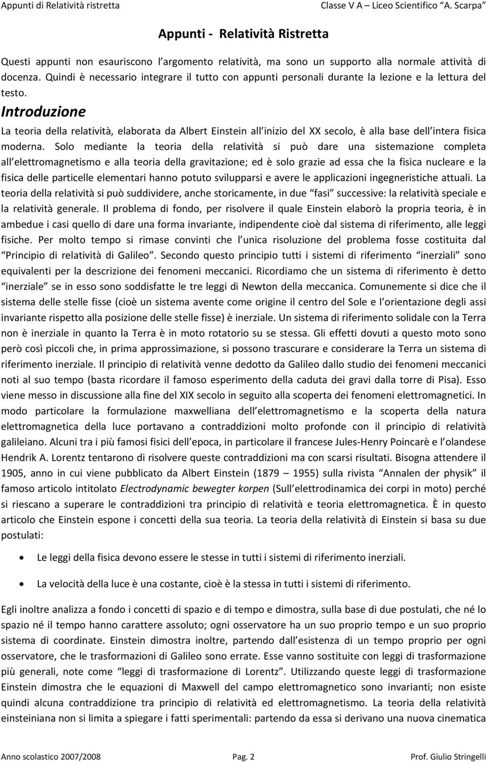 Introduzione La teoria della relatività, elaborata da Albert Einstein all inizio del XX seolo, è alla base dell intera fisia moderna.