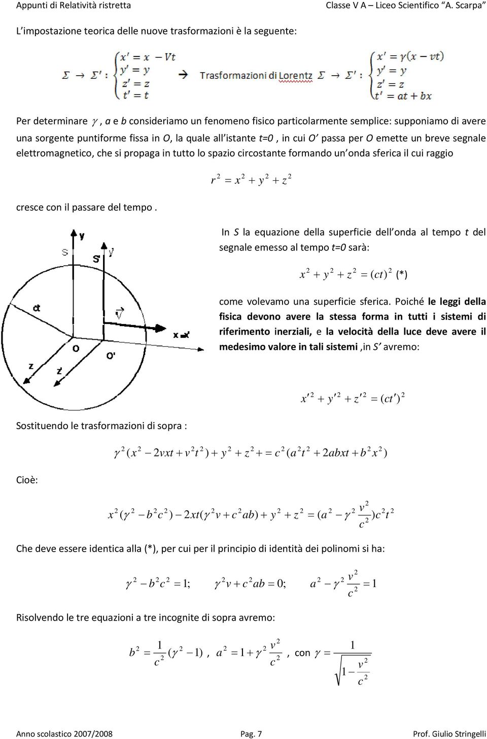 passare del tempo. In S la equazione della superfiie dell onda al tempo t del segnale emesso al tempo t0 sarà: x + y + z (tt ) (*) ome volevamo una superfiie sferia.