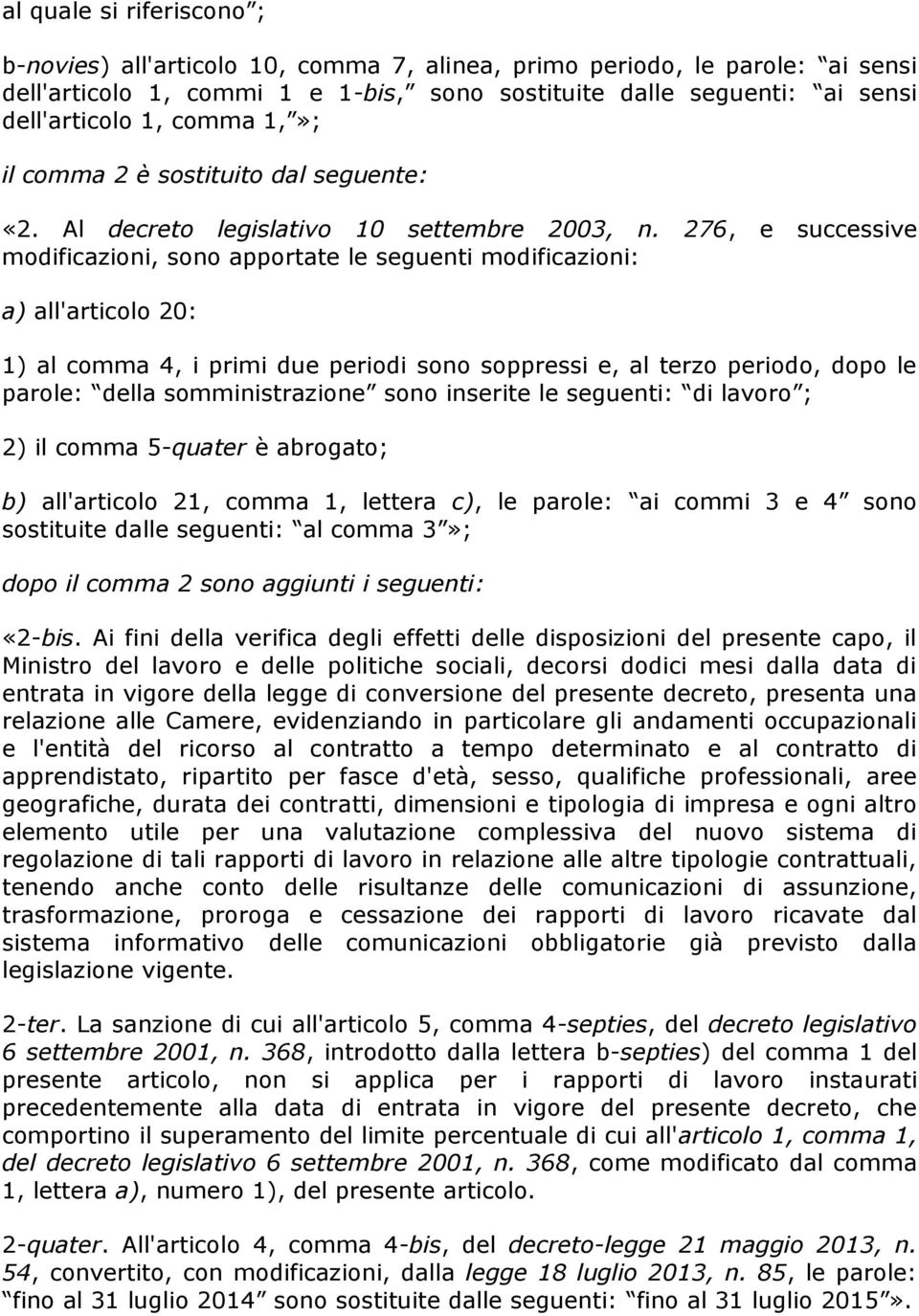 276, e successive modificazioni, sono apportate le seguenti modificazioni: a) all'articolo 20: 1) al comma 4, i primi due periodi sono soppressi e, al terzo periodo, dopo le parole: della