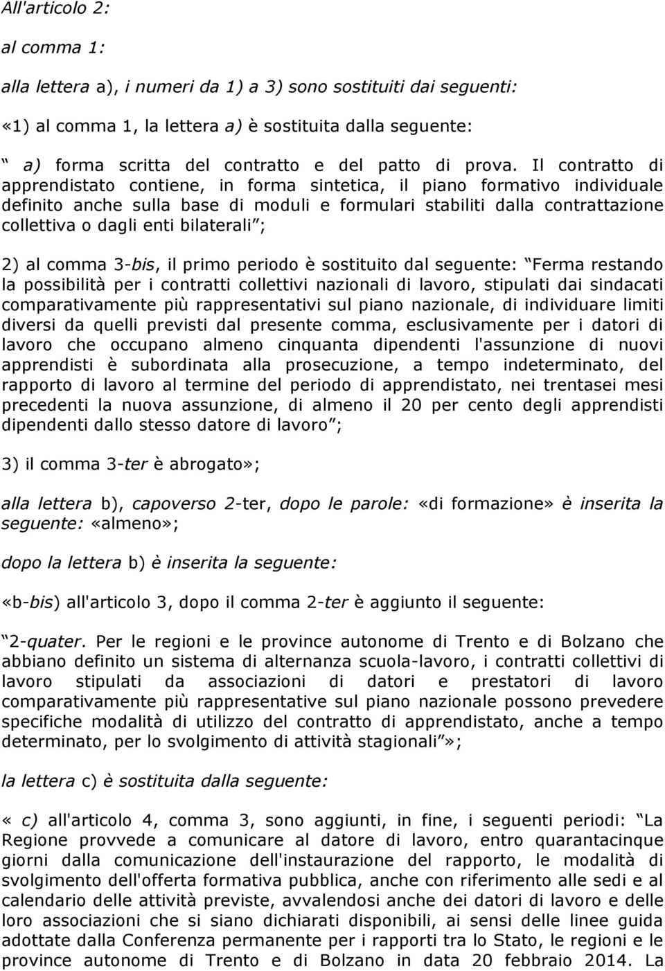 Il contratto di apprendistato contiene, in forma sintetica, il piano formativo individuale definito anche sulla base di moduli e formulari stabiliti dalla contrattazione collettiva o dagli enti