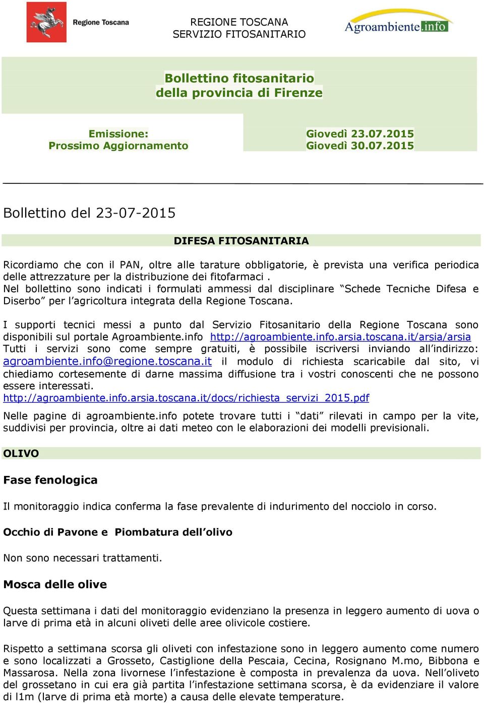 2015 Bollettino del 23-07-2015 DIFESA FITOSANITARIA Ricordiamo che con il PAN, oltre alle tarature obbligatorie, è prevista una verifica periodica delle attrezzature per la distribuzione dei