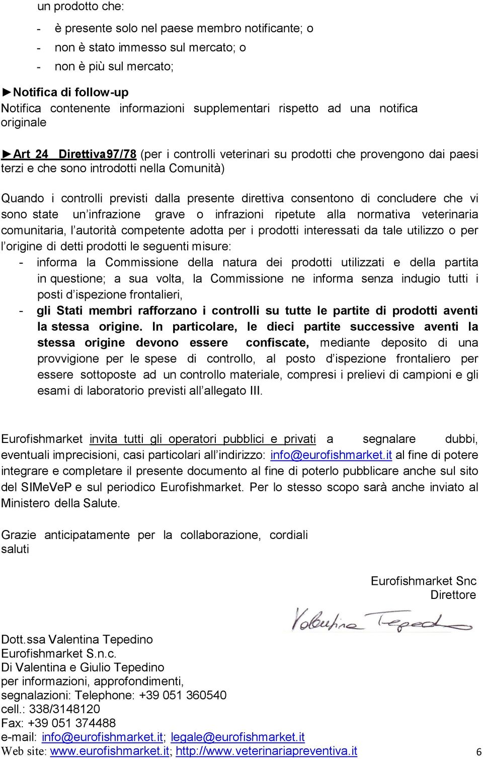 dalla presente direttiva consentono di concludere che vi sono state un infrazione grave o infrazioni ripetute alla normativa veterinaria comunitaria, l autorità competente adotta per i prodotti