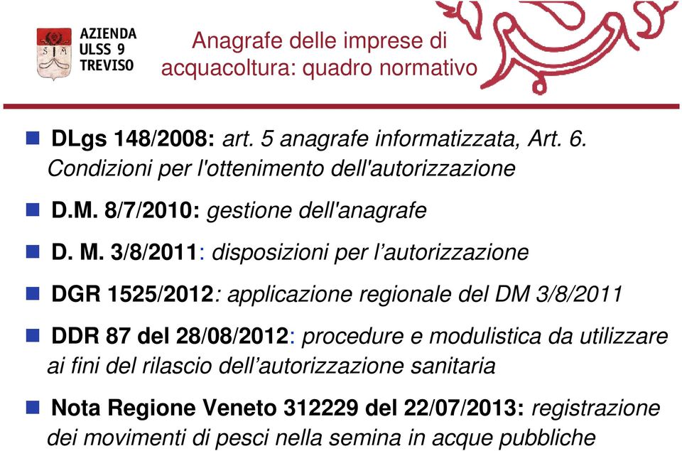 3/8/2011: disposizioni per l autorizzazione DGR 1525/2012: applicazione regionale del DM 3/8/2011 DDR 87 del 28/08/2012: procedure