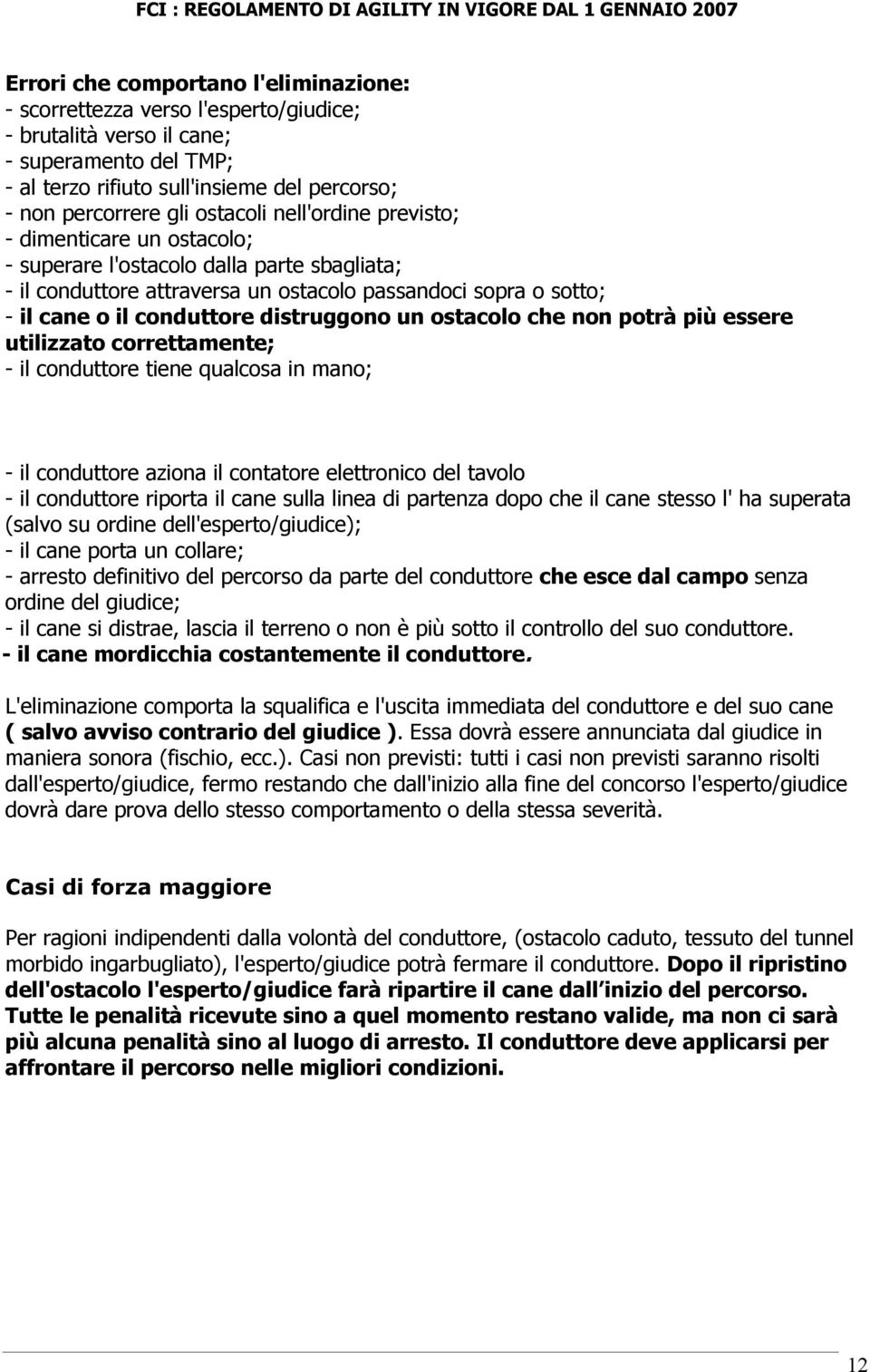 distruggono un ostacolo che non potrà più essere utilizzato correttamente; - il conduttore tiene qualcosa in mano; - il conduttore aziona il contatore elettronico del tavolo - il conduttore riporta