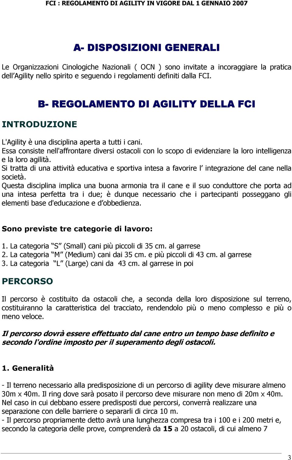 Essa consiste nell'affrontare diversi ostacoli con lo scopo di evidenziare la loro intelligenza e la loro agilità.