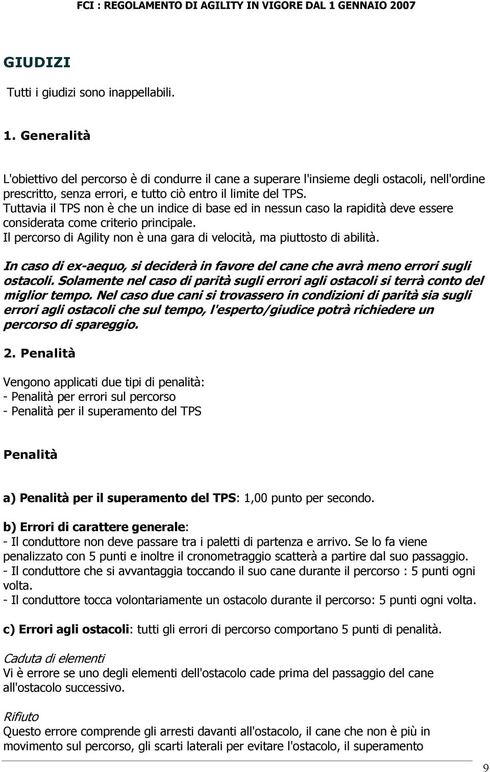 Tuttavia il TPS non è che un indice di base ed in nessun caso la rapidità deve essere considerata come criterio principale. Il percorso di Agility non è una gara di velocità, ma piuttosto di abilità.