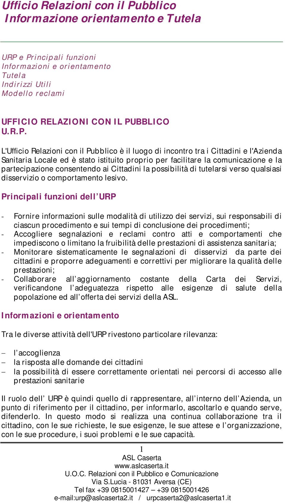 e Principali funzioni Informazioni e orientamento Tutela Indirizzi Utili Modello reclami UFFICIO RELAZIONI CON IL PUBBLICO U.R.P. L'bblico è il luogo di incontro tra i Cittadini e l'azienda Sanitaria