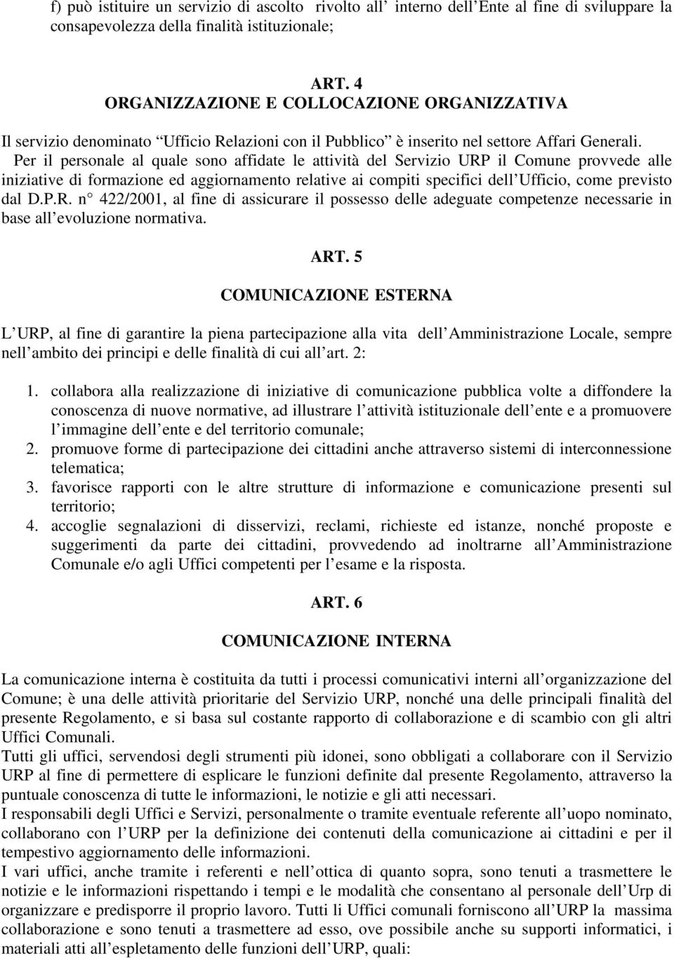 Per il personale al quale sono affidate le attività del Servizio URP il Comune provvede alle iniziative di formazione ed aggiornamento relative ai compiti specifici dell Ufficio, come previsto dal D.