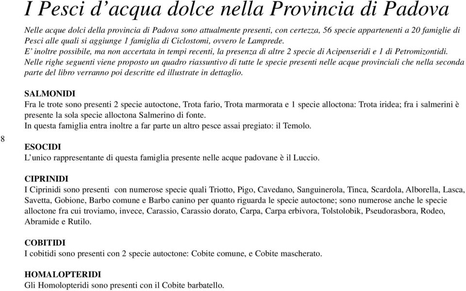 Nelle righe seguenti viene proposto un quadro riassuntivo di tutte le specie presenti nelle acque provinciali che nella seconda parte del libro verranno poi descritte ed illustrate in dettaglio.