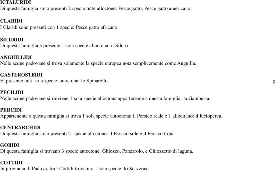 GASTEROSTEIDI E presente una sola specie autoctona: lo Spinarello. 9 PECILIDI Nelle acque padovane si rinviene 1 sola specie alloctona appartenente a questa famiglia: la Gambusia.