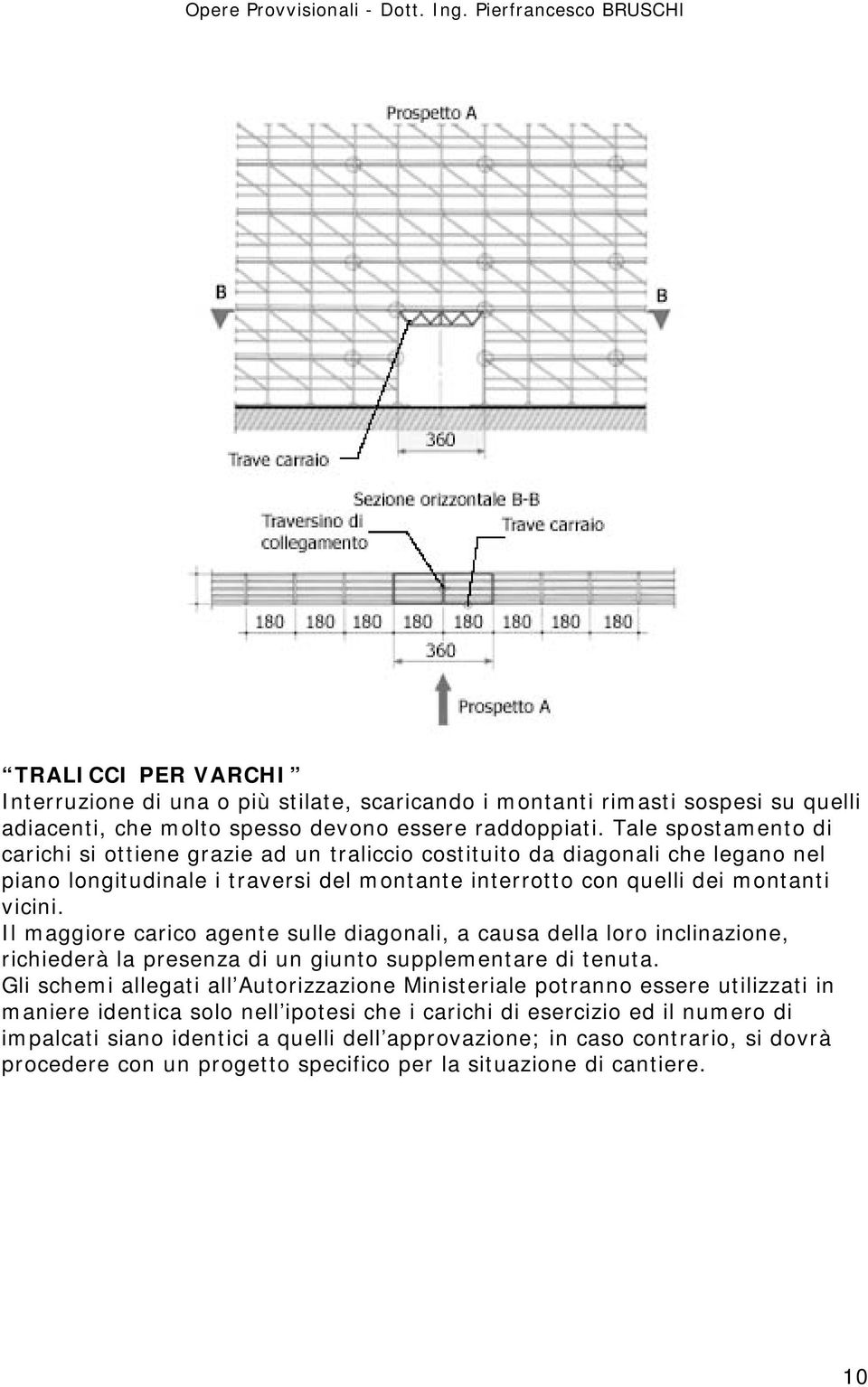 Il maggiore carico agente sulle diagonali, a causa della loro inclinazione, richiederà la presenza di un giunto supplementare di tenuta.