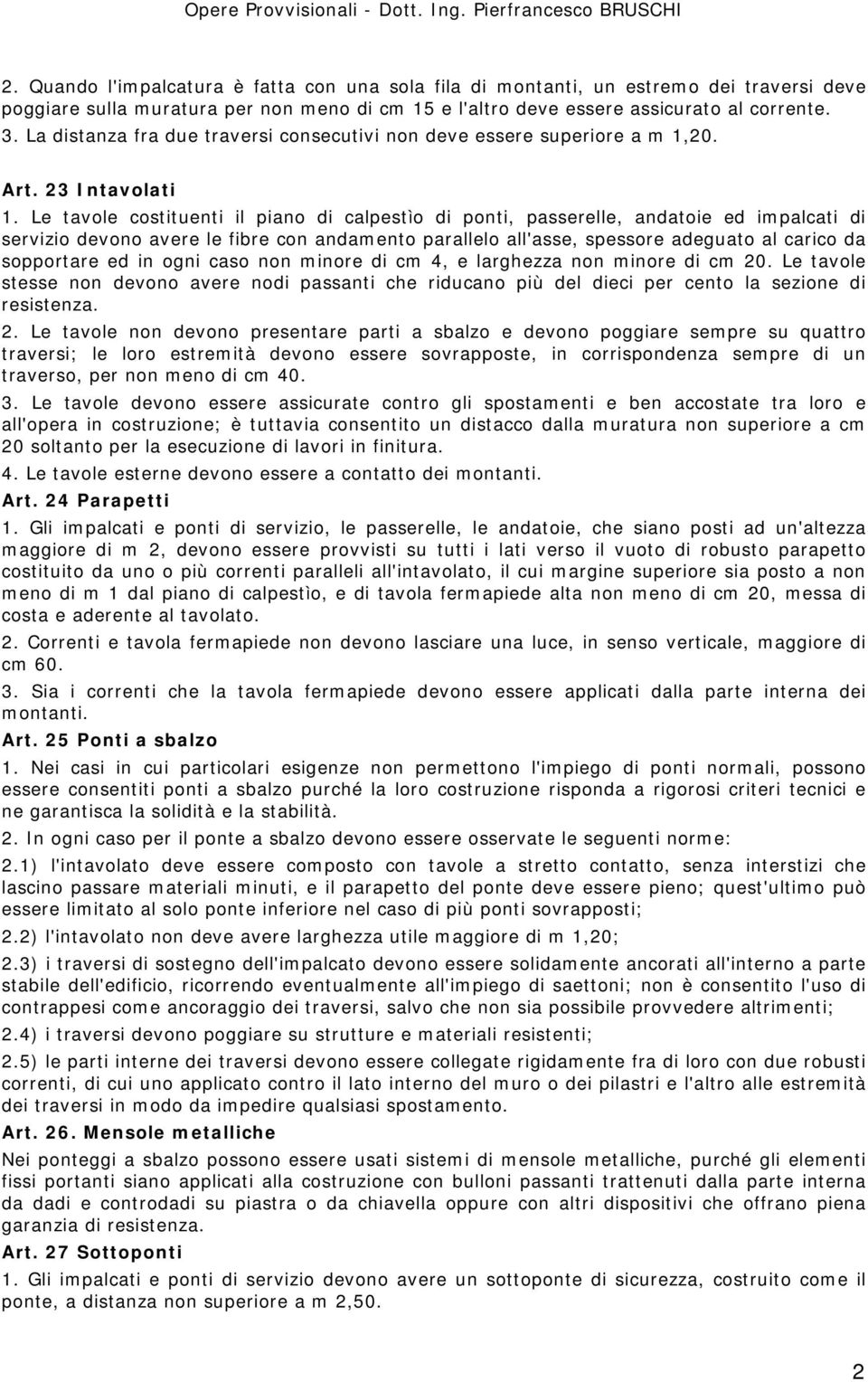 Le tavole costituenti il piano di calpestìo di ponti, passerelle, andatoie ed impalcati di servizio devono avere le fibre con andamento parallelo all'asse, spessore adeguato al carico da sopportare