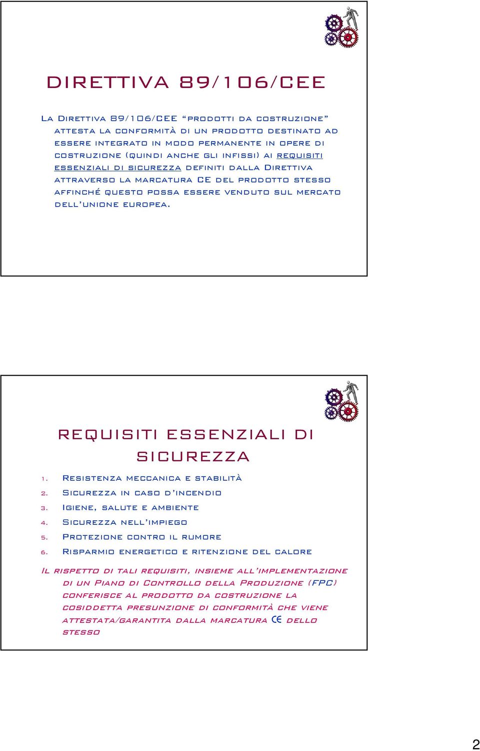 REQUISITI ESSENZIALI DI SICUREZZA 1. Resistenza meccanica e stabilità 2. Sicurezza in caso d incendio 3. Igiene, salute e ambiente 4. Sicurezza nell impiego 5. Protezione contro il rumore 6.