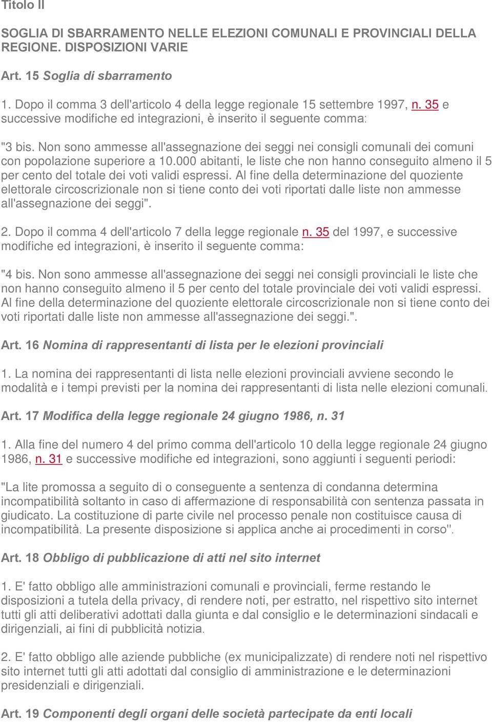 Non sono ammesse all'assegnazione dei seggi nei consigli comunali dei comuni con popolazione superiore a 10.