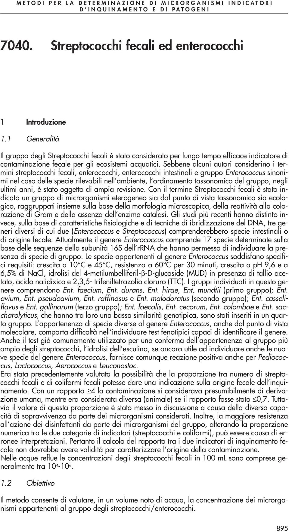 Sebbene alcuni autori considerino i termini streptococchi fecali, enterococchi, enterococchi intestinali e gruppo Enterococcus sinonimi nel caso delle specie rilevabili nell ambiente, l ordinamento