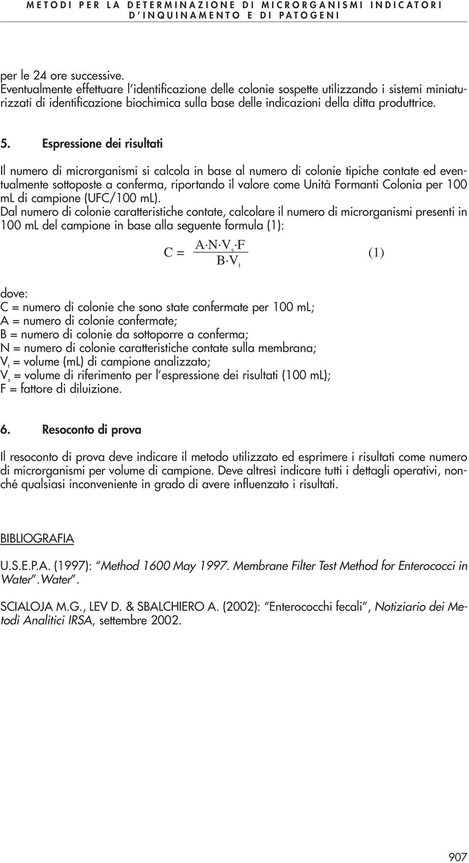 Espressione dei risultati Il numero di microrganismi si calcola in base al numero di colonie tipiche contate ed eventualmente sottoposte a conferma, riportando il valore come Unità Formanti Colonia