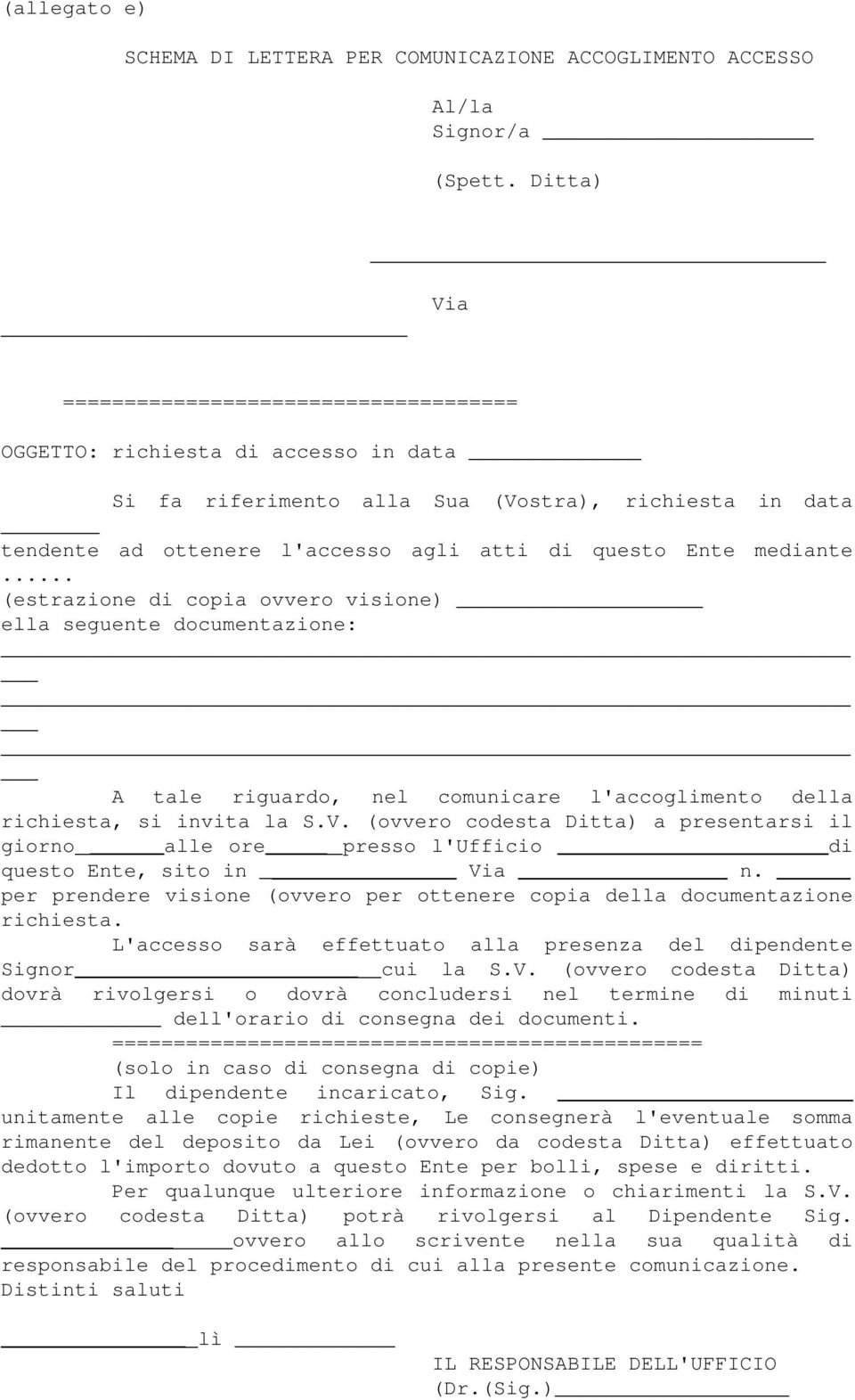 mediante... (estrazione di copia ovvero visione) ella seguente documentazione: A tale riguardo, nel comunicare l'accoglimento della richiesta, si invita la S.V.