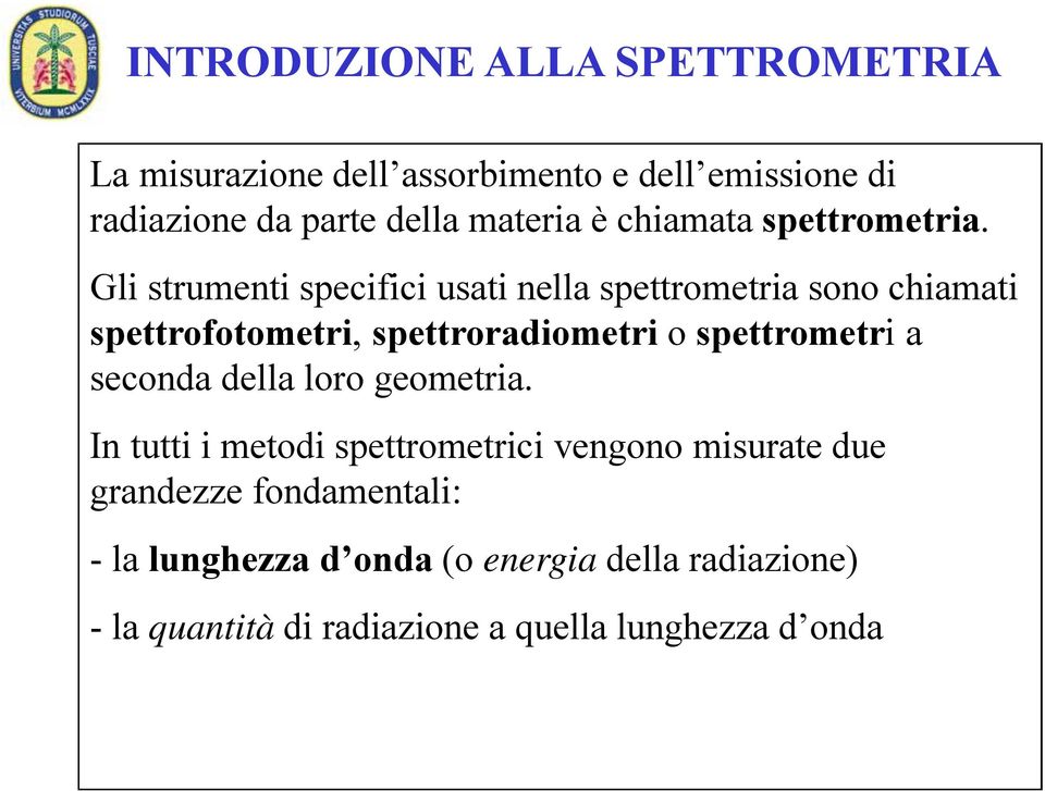 Gli strumenti specifici usati nella spettrometria sono chiamati spettrofotometri, spettroradiometri o spettrometri a