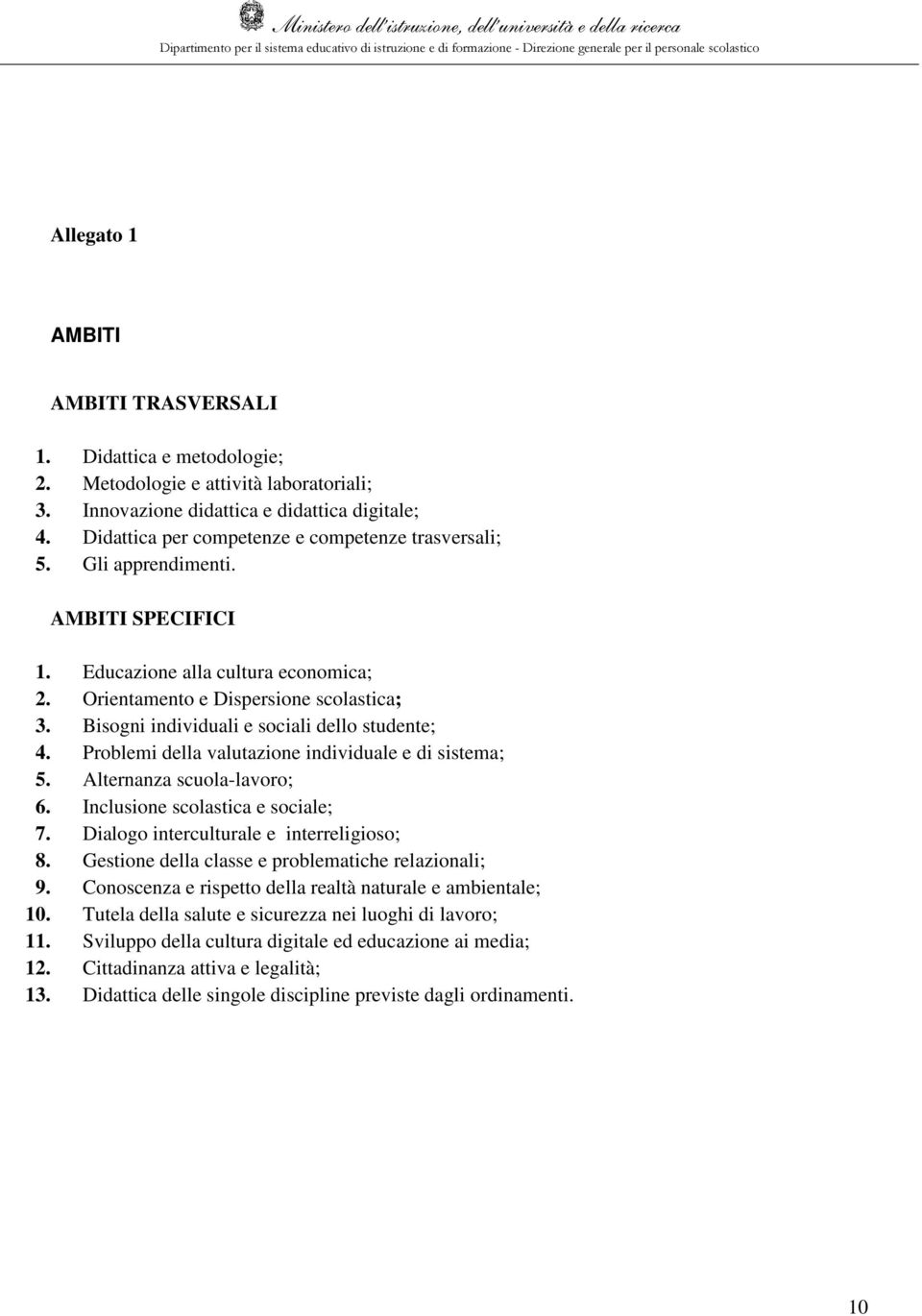 Bisogni individuali e sociali dello studente; 4. Problemi della valutazione individuale e di sistema; 5. Alternanza scuola-lavoro; 6. Inclusione scolastica e sociale; 7.