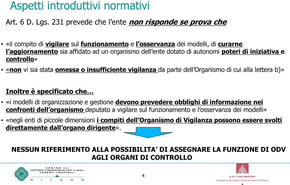 autonomi poteri di iniziativa e controllo» «non vi sia stata omessa o insufficiente vigilanza da parte dell Organismo di cui alla lettera b)» Inoltre è specificato che «i modelli di organizzazione e