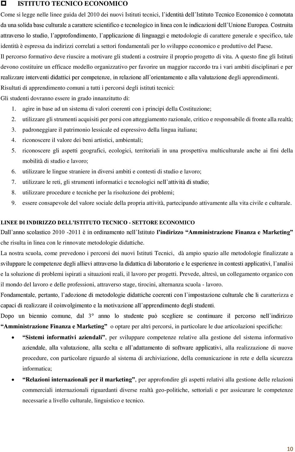 Costruita attraverso lo studio, l approfondimento, l applicazione di linguaggi e metodologie di carattere generale e specifico, tale identità è espressa da indirizzi correlati a settori fondamentali