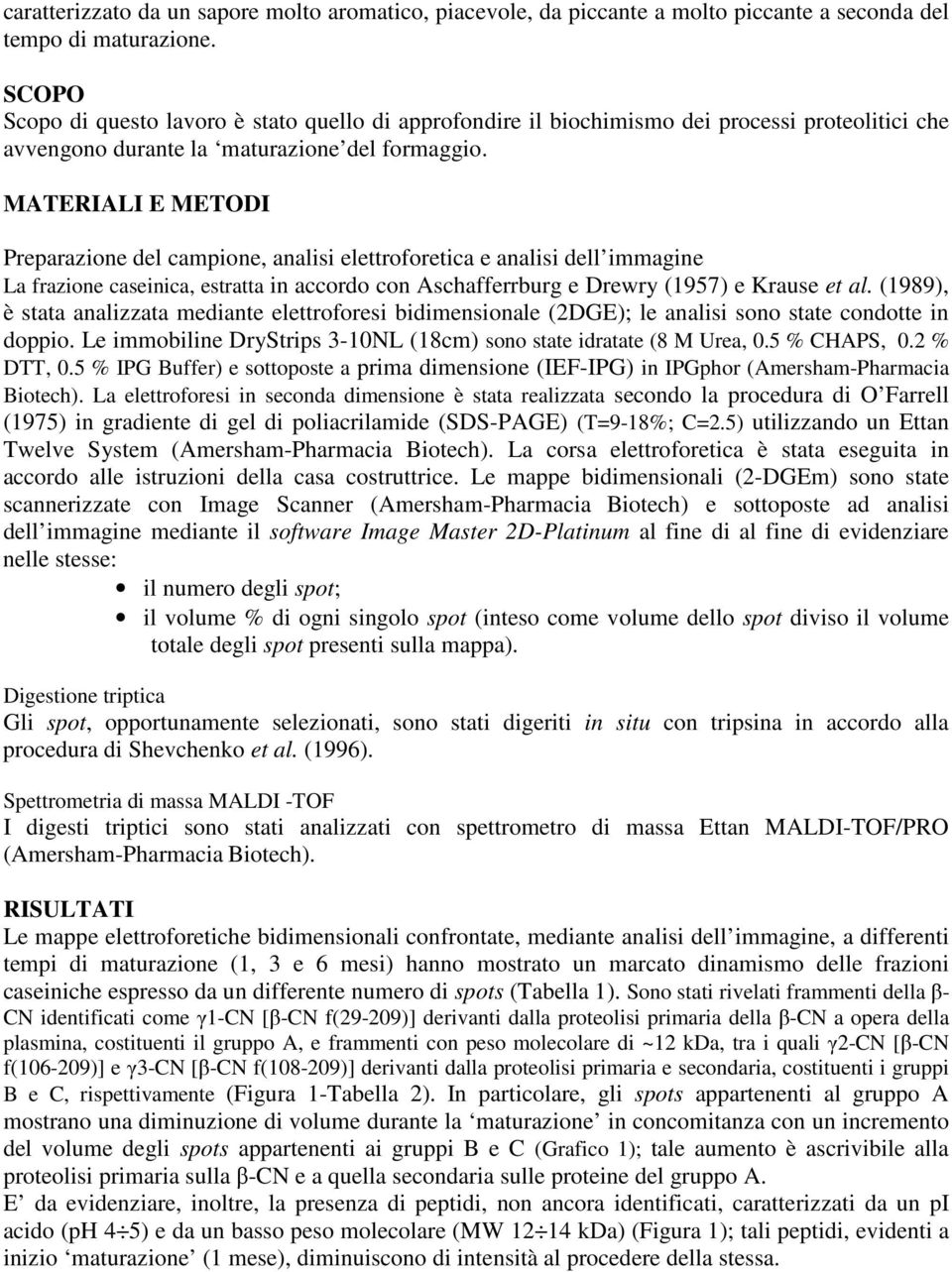 MATERIALI E METODI Preparazione del campione, analisi elettroforetica e analisi dell immagine La frazione caseinica, estratta in accordo con Aschafferrburg e Drewry (1957) e Krause et al.