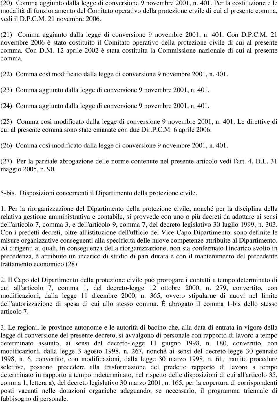 (21) Comma aggiunto dalla legge di conversione 9 novembre 2001, n. 401. Con D.P.C.M. 21 novembre 2006 è stato costituito il Comitato operativo della protezione civile di cui al presente comma. Con D.M. 12 aprile 2002 è stata costituita la Commissione nazionale di cui al presente comma.