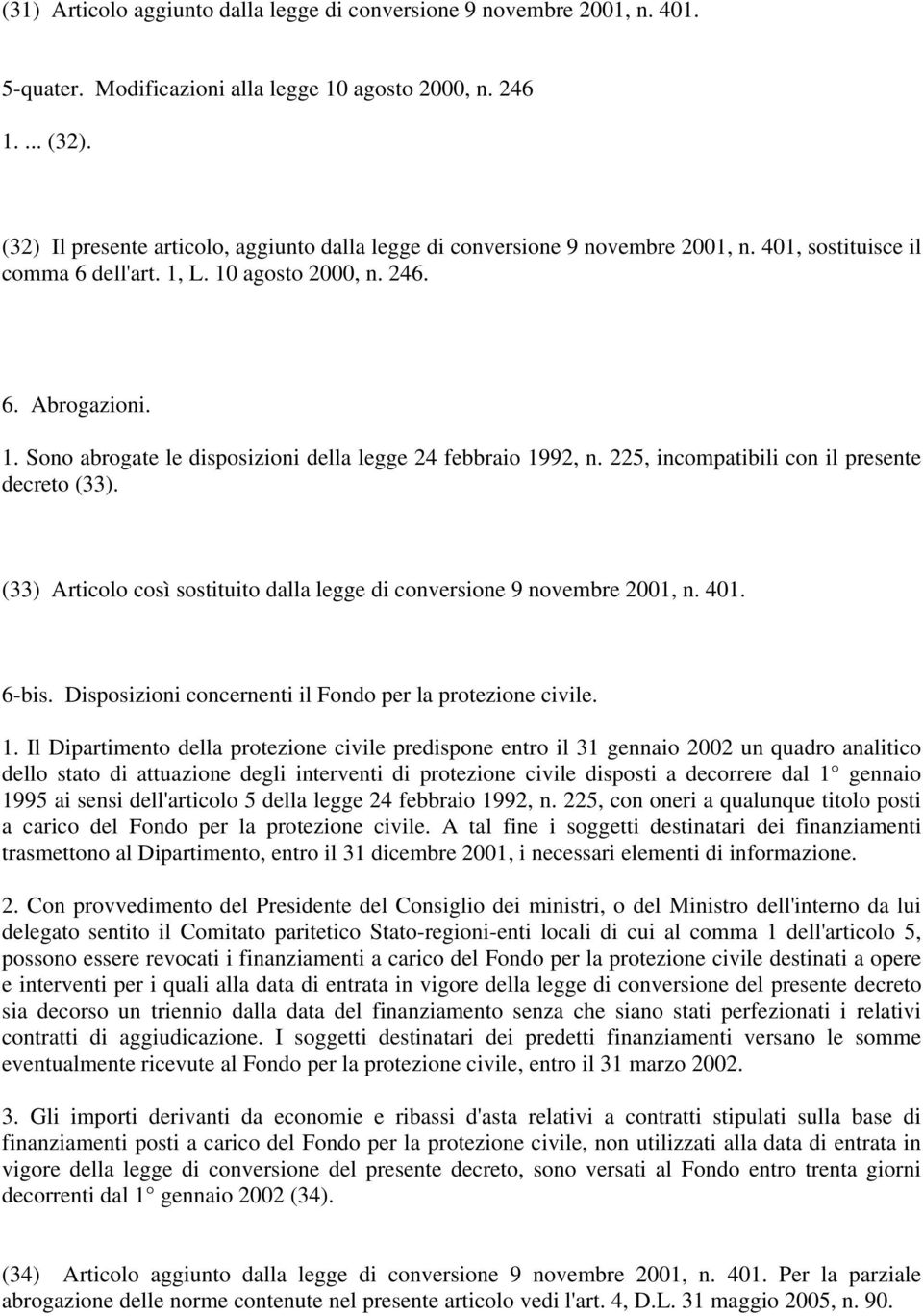 225, incompatibili con il presente decreto (33). (33) Articolo così sostituito dalla legge di conversione 9 novembre 2001, n. 401. 6-bis. Disposizioni concernenti il Fondo per la protezione civile. 1.